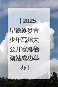 2025星途逐梦青少年高尔夫公开赛雁栖湖站成功举办