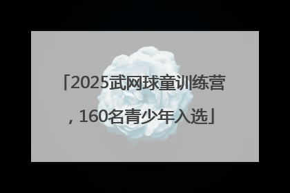 2025武网球童训练营，160名青少年入选