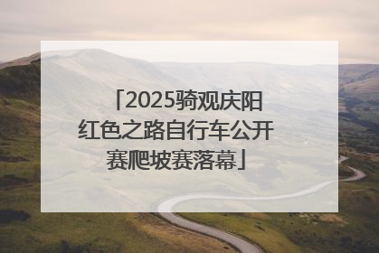 2025骑观庆阳红色之路自行车公开赛爬坡赛落幕