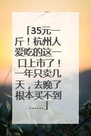 35元一斤！杭州人爱吃的这一口上市了！一年只卖几天，去晚了根本买不到……