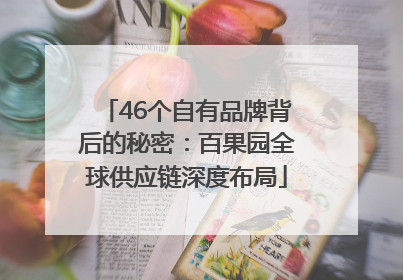 46个自有品牌背后的秘密：百果园全球供应链深度布局