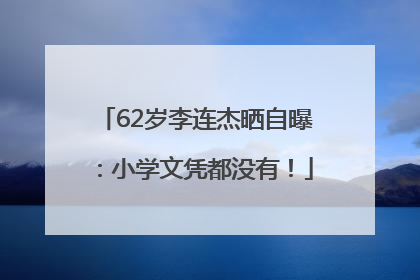 62岁李连杰晒自曝：小学文凭都没有！