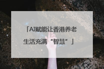 AI赋能让香港养老生活充满“智慧”